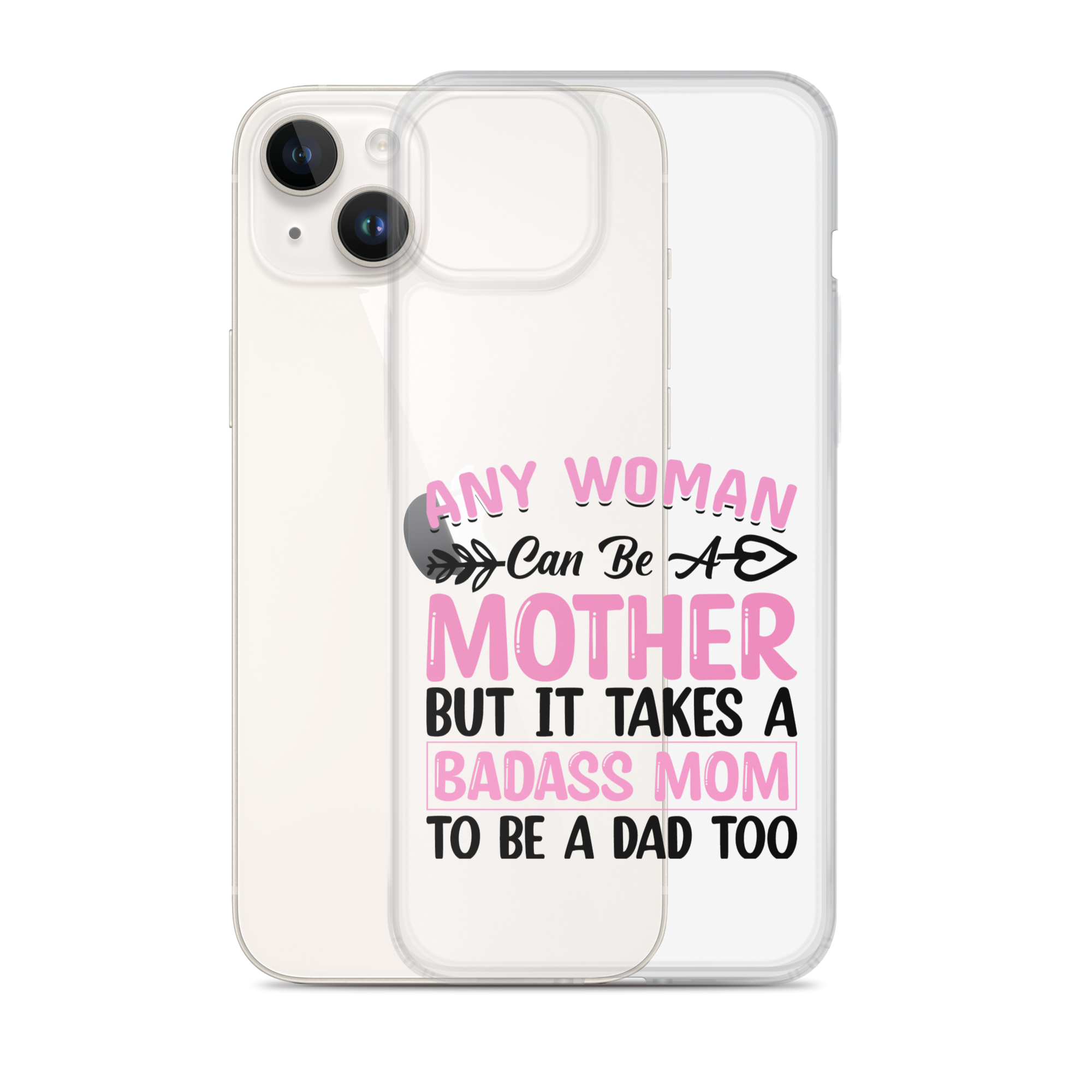 Any Woman Can Be A Mother But It Takes A Badass Mom To Be A Dad Too Clear Case for iPhone®