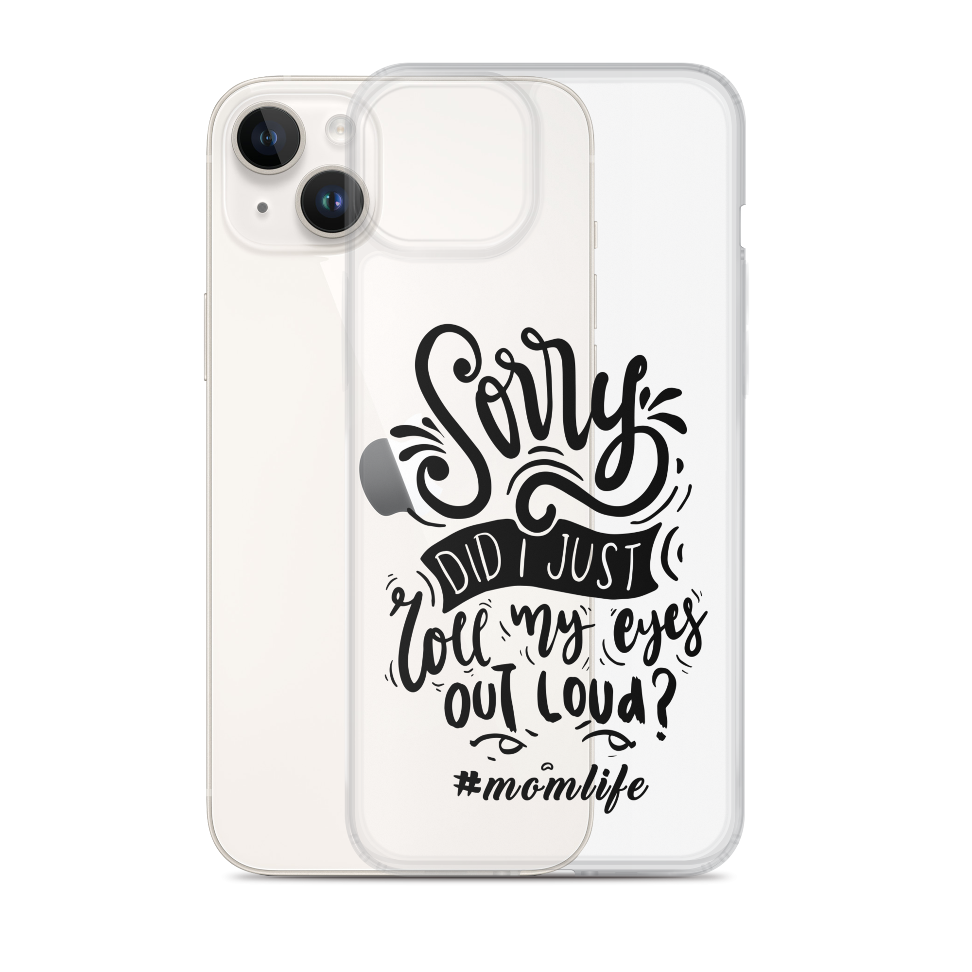 Sorry Did I Just Roll My Eyes Out Loud? #Momlife Clear Case for iPhone®