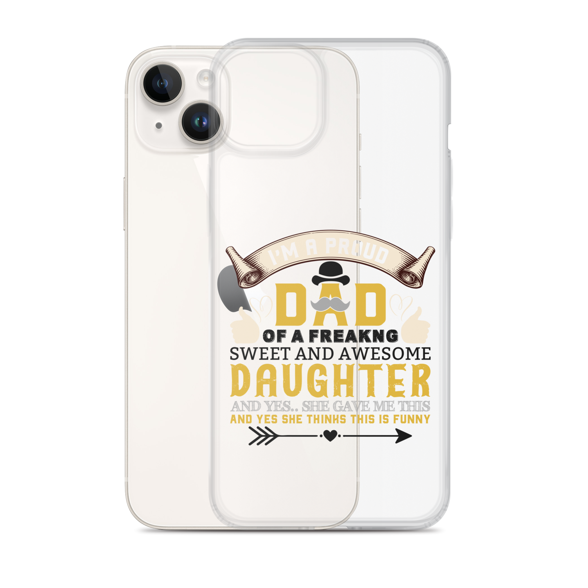 I'm A Proud Dad Of A Freaking Sweet And Awesome Daughter And Yes She Gave Me This And Yes she Thinks This Is Funny Clear Case for iPhone®