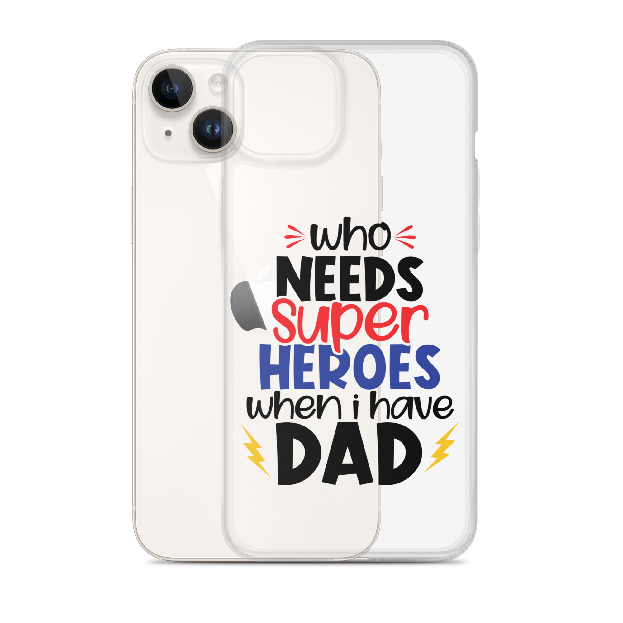 Who Needs Super Heroes When I Have Dad Clear Case for iPhone®