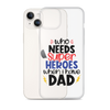 Who Needs Super Heroes When I Have Dad Clear Case for iPhone®