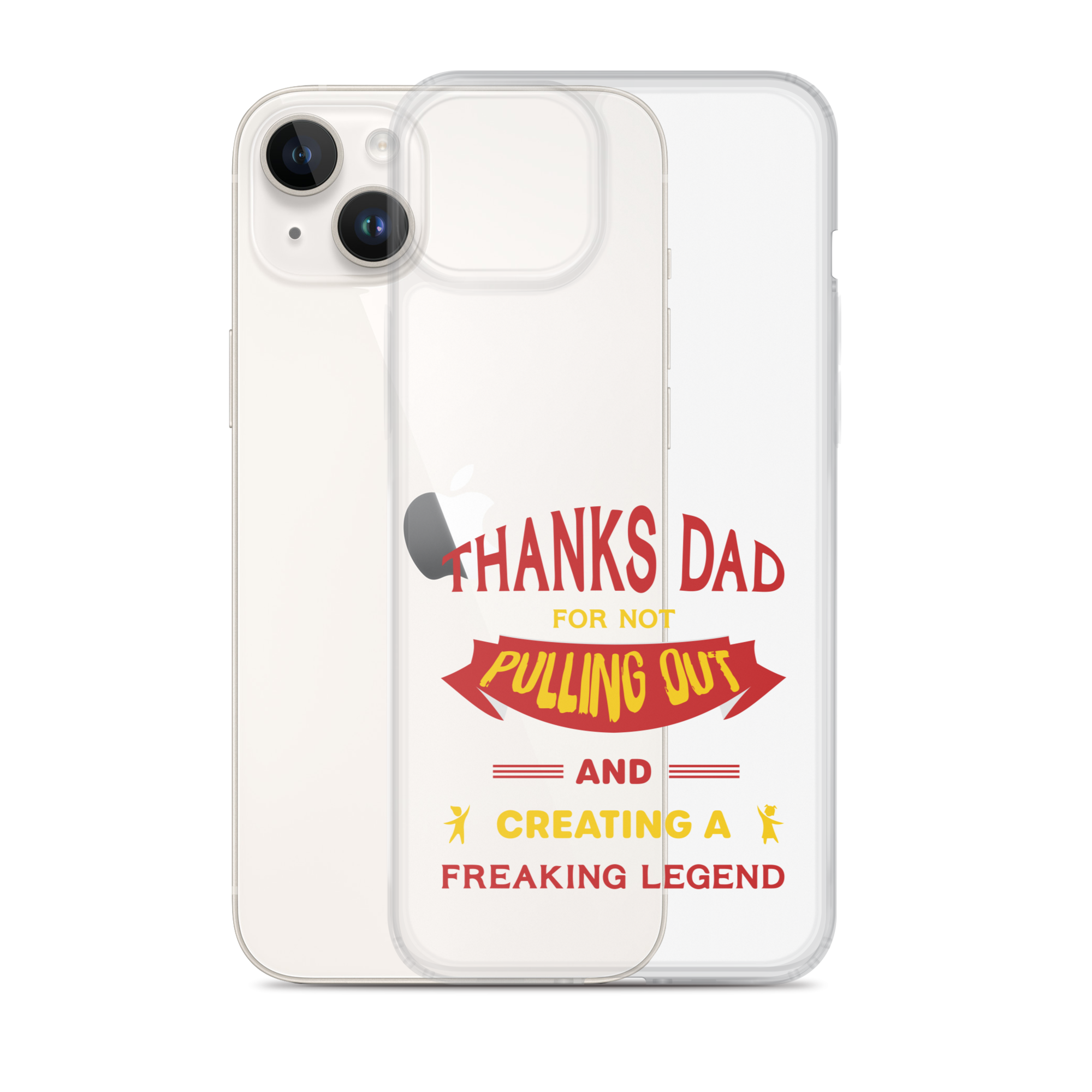 Thanks Dad For Not Pulling Out And Creating A Freaking Legend Clear Case for iPhone®