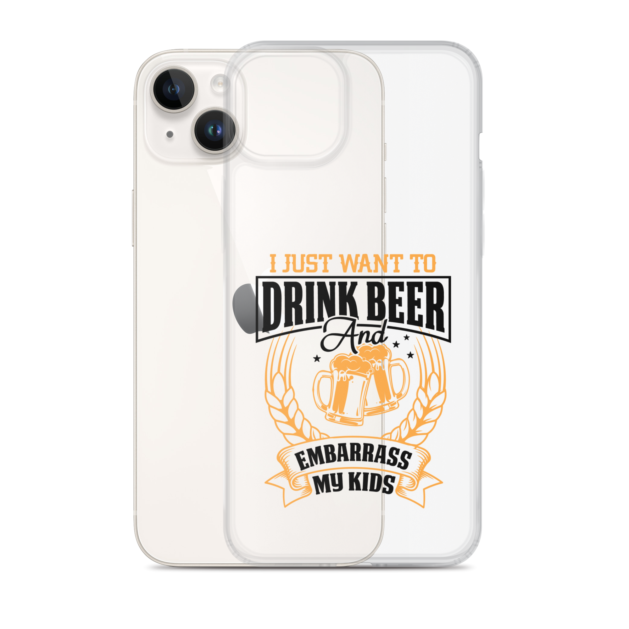 I Just Want To Drink Beer And Embarrass My Kids Clear Case for iPhone®