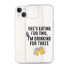 She Is Eating For Two, I'm Drinking For Three Clear Case for iPhone®