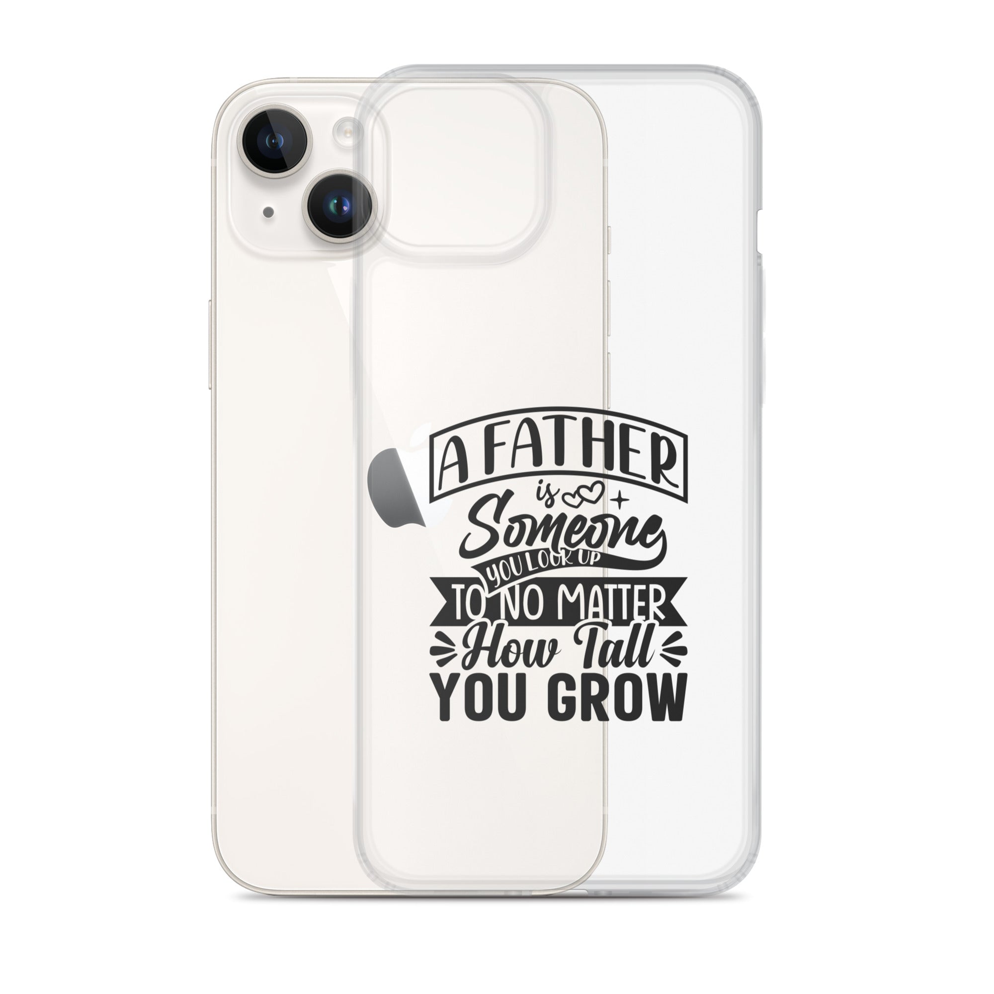 A Father Is Someone You Look Up To No Matter How Tall You Grow Clear Case for iPhone®