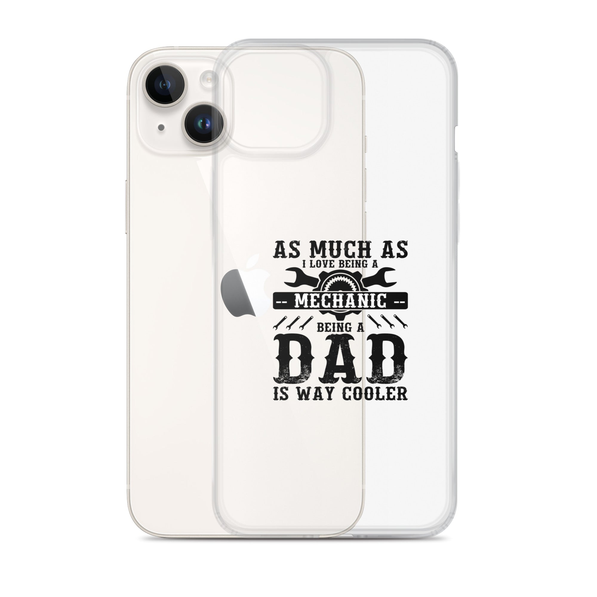 As Much As I Love Begin A Mechanic Begin A Dad Is Way Cooler Clear Case for iPhone®