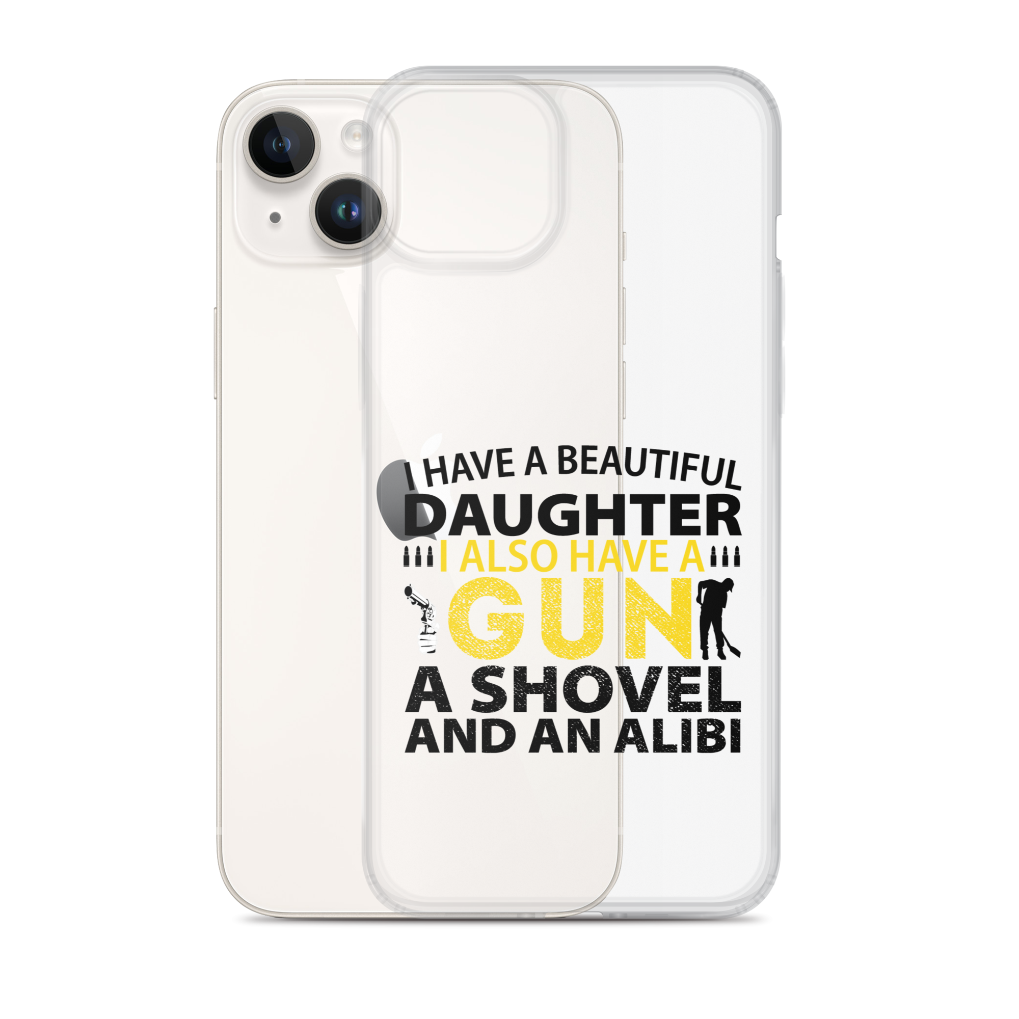 I Have A Beautiful Daughter. I Also Have A Gun, A Shovel, And An Alibi Clear Case for iPhone®