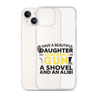 I Have A Beautiful Daughter. I Also Have A Gun, A Shovel, And An Alibi Clear Case for iPhone®