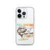 Full Time Dad Part Time Fisher Clear Case for iPhone®