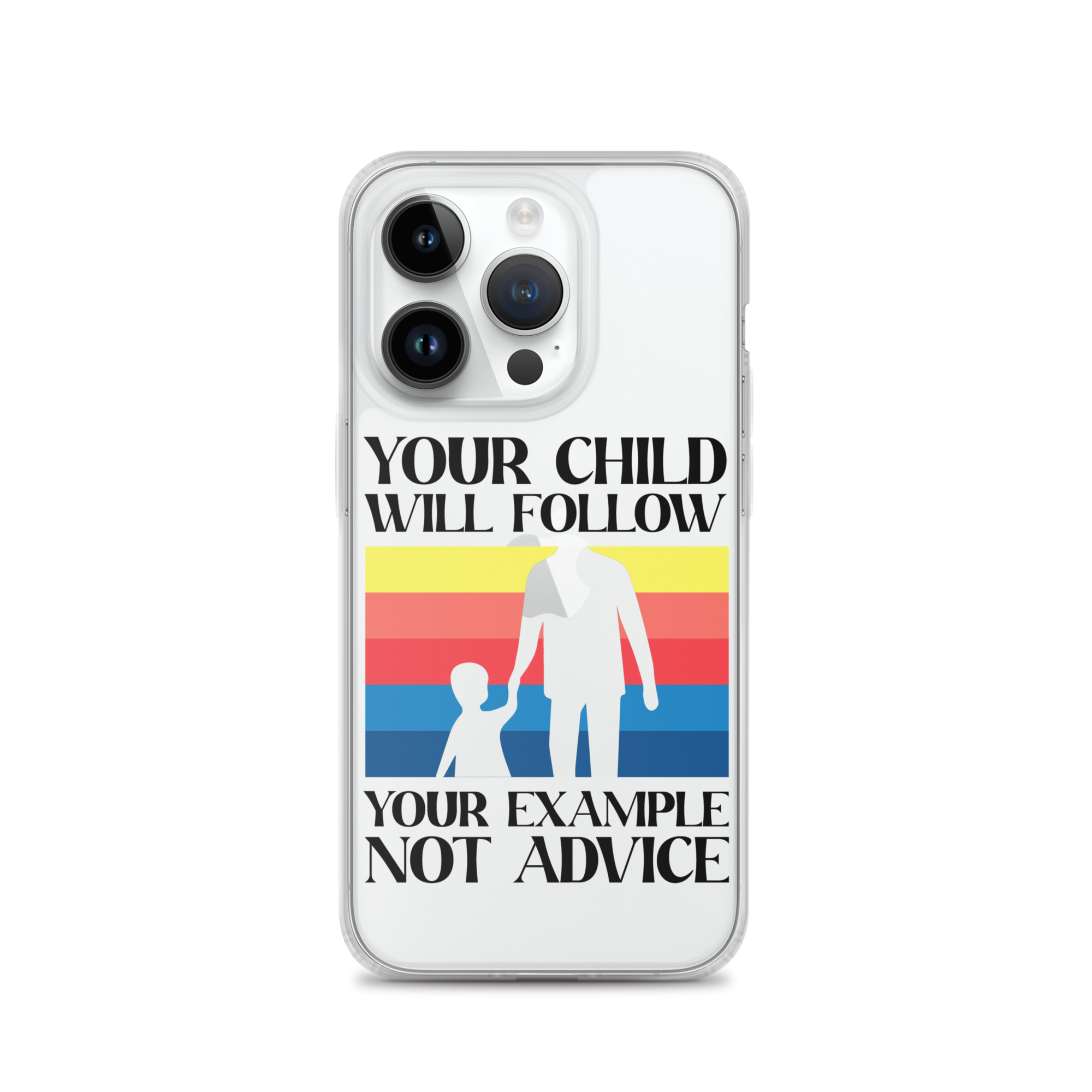 Your Child Will Follow Your Example Not Advice Clear Case for iPhone®