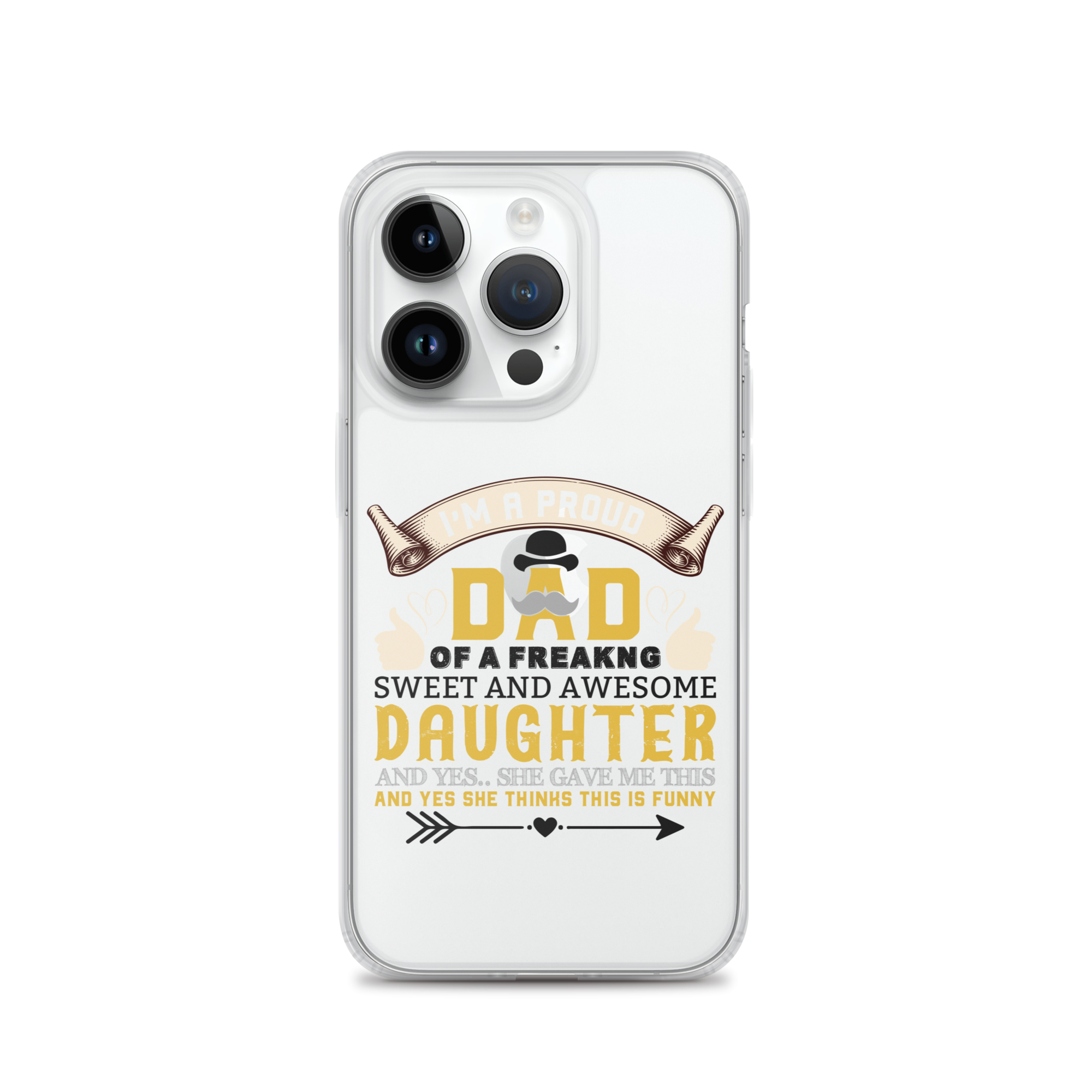 I'm A Proud Dad Of A Freaking Sweet And Awesome Daughter And Yes She Gave Me This And Yes she Thinks This Is Funny Clear Case for iPhone®