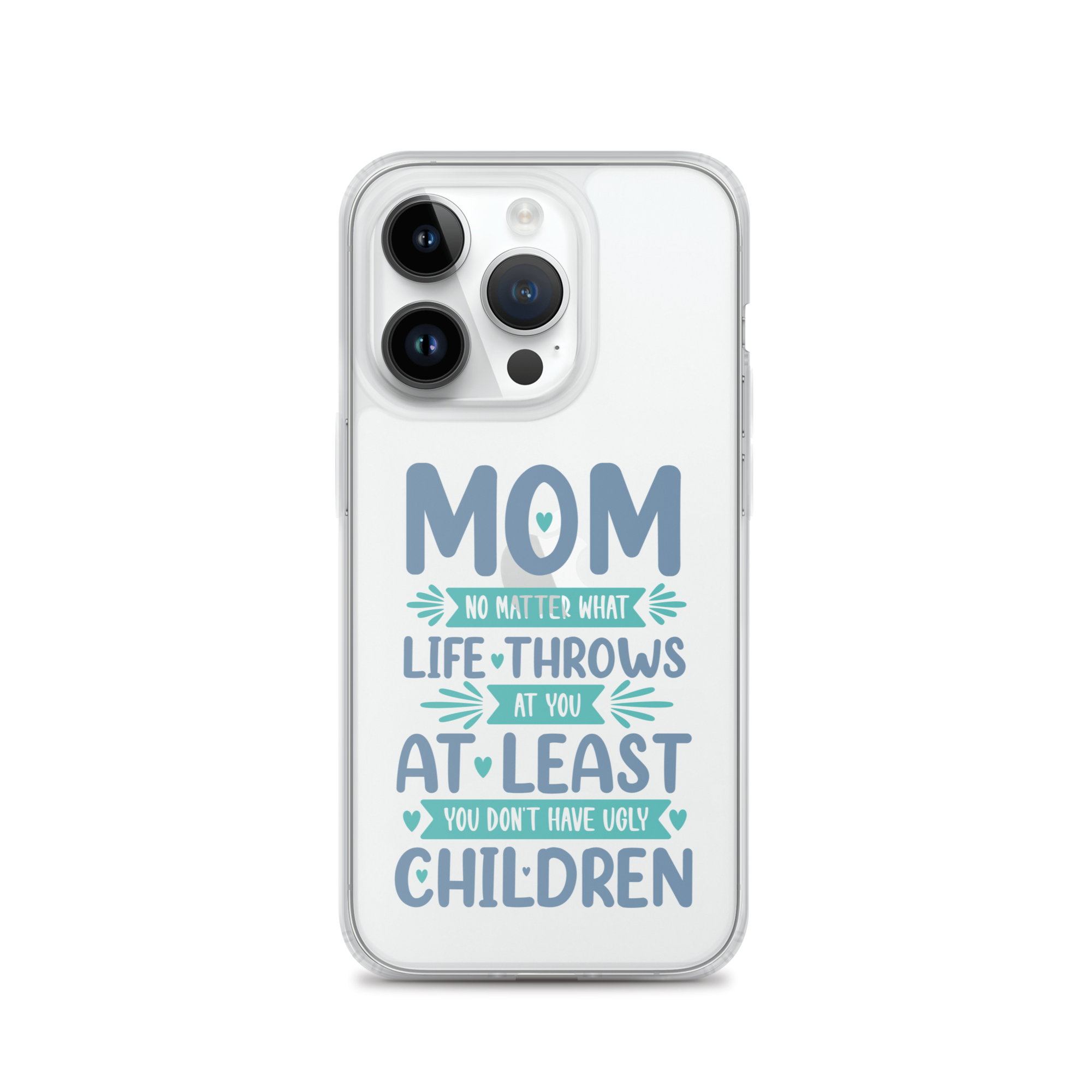 No Matter What Life Throws At You, At Least You Don't Have Ugly Children Clear Case for iPhone®