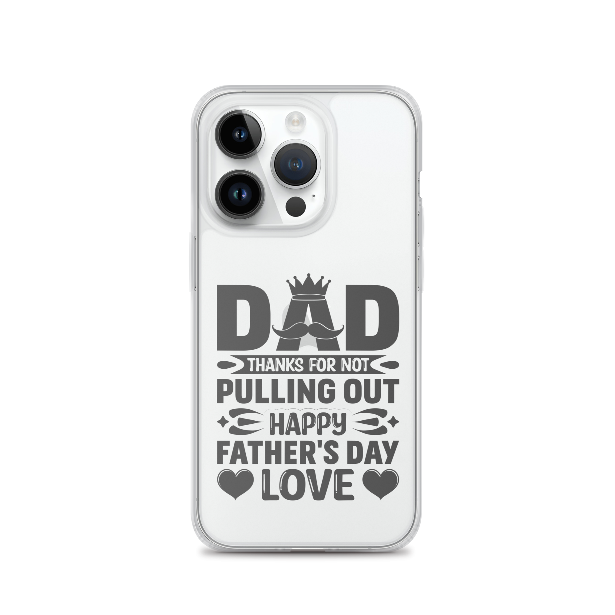 Dad Thanks For Not Pulling Out, Happy Father's Day, Love Clear Case for iPhone®