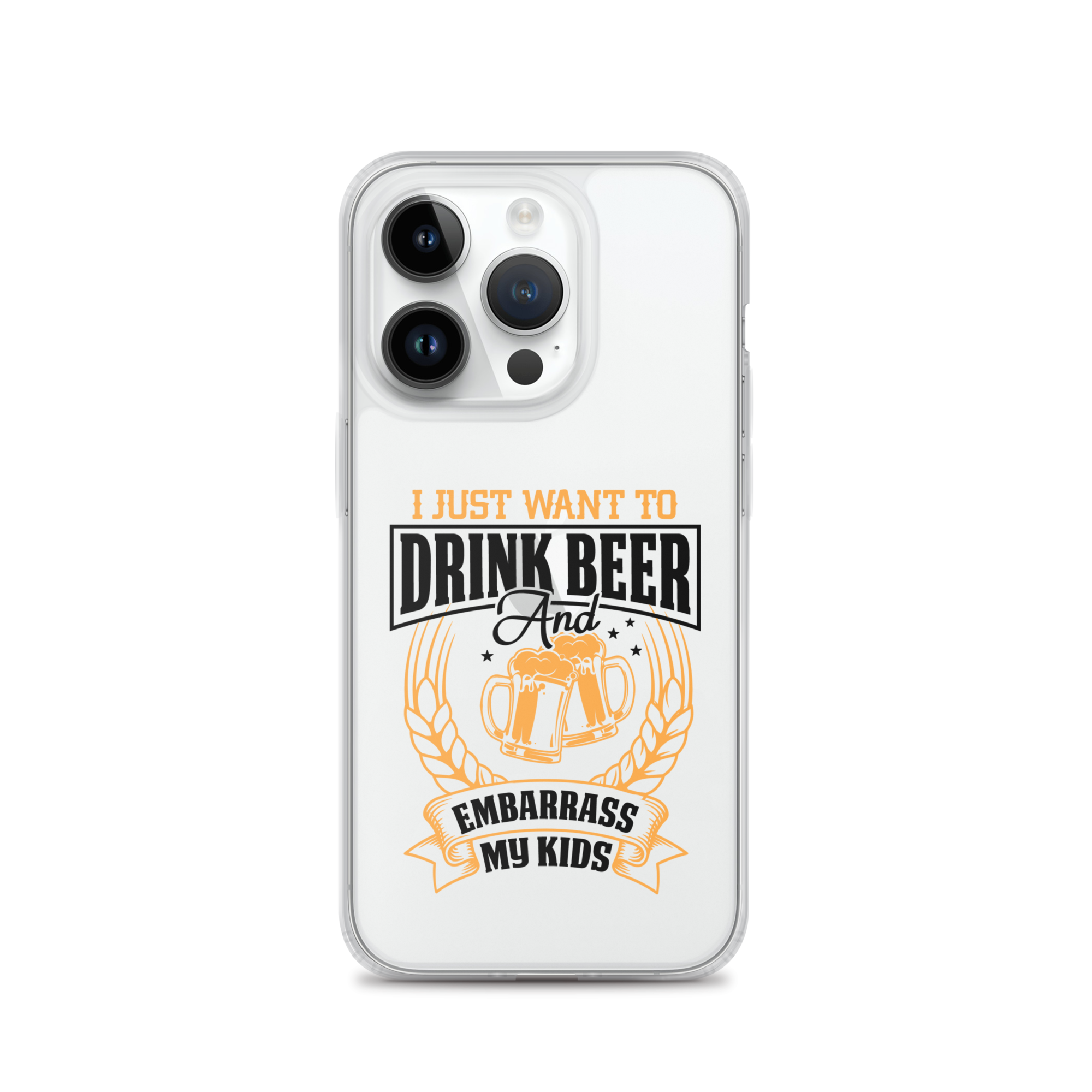 I Just Want To Drink Beer And Embarrass My Kids Clear Case for iPhone®