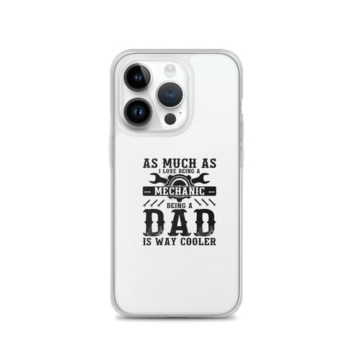 As Much As I Love Begin A Mechanic Begin A Dad Is Way Cooler Clear Case for iPhone®