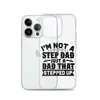 I'm Not A Step Dad Just A Dad That Stepped Up Clear Case for iPhone®