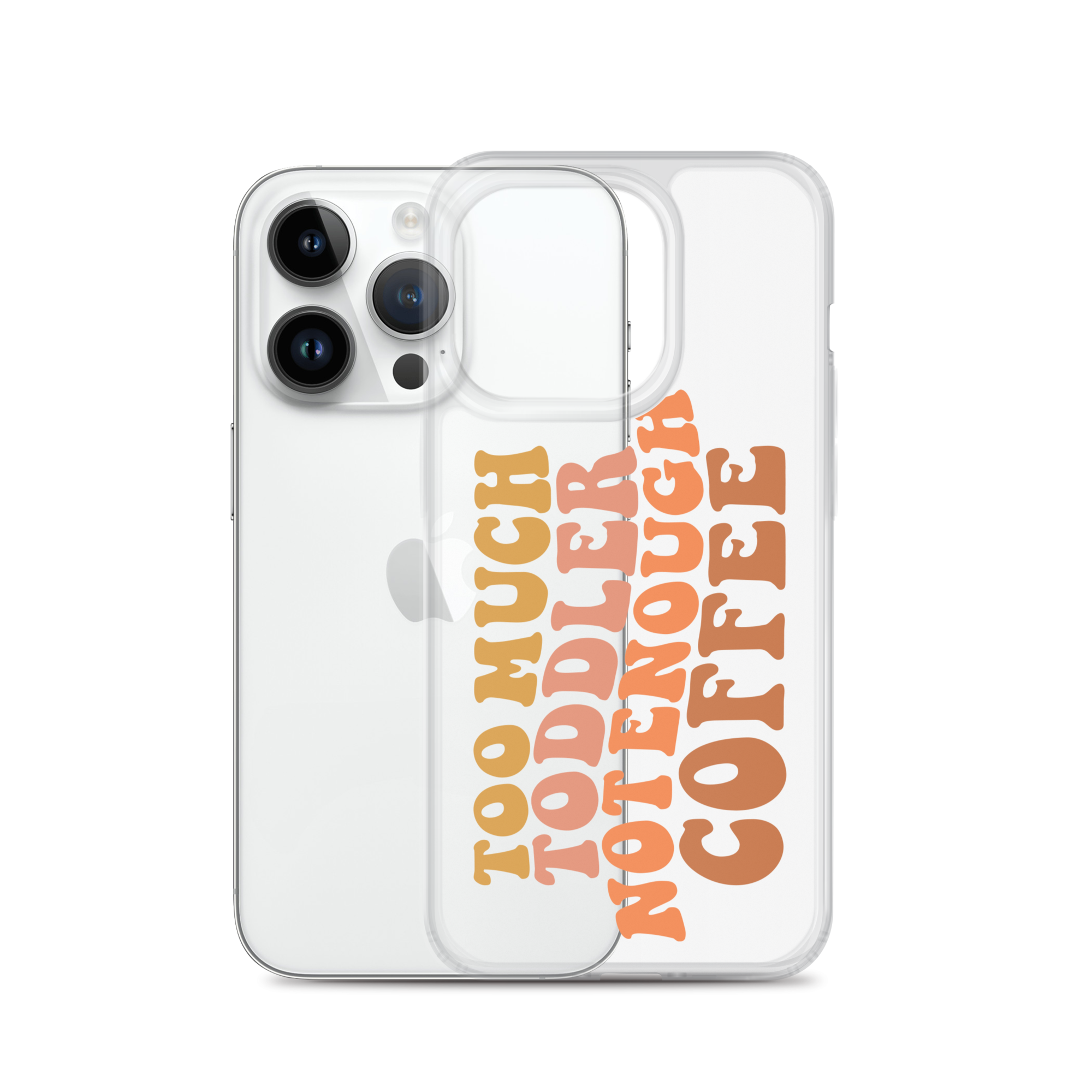 Too Much Toddler Not Enough Coffee Clear Case for iPhone®