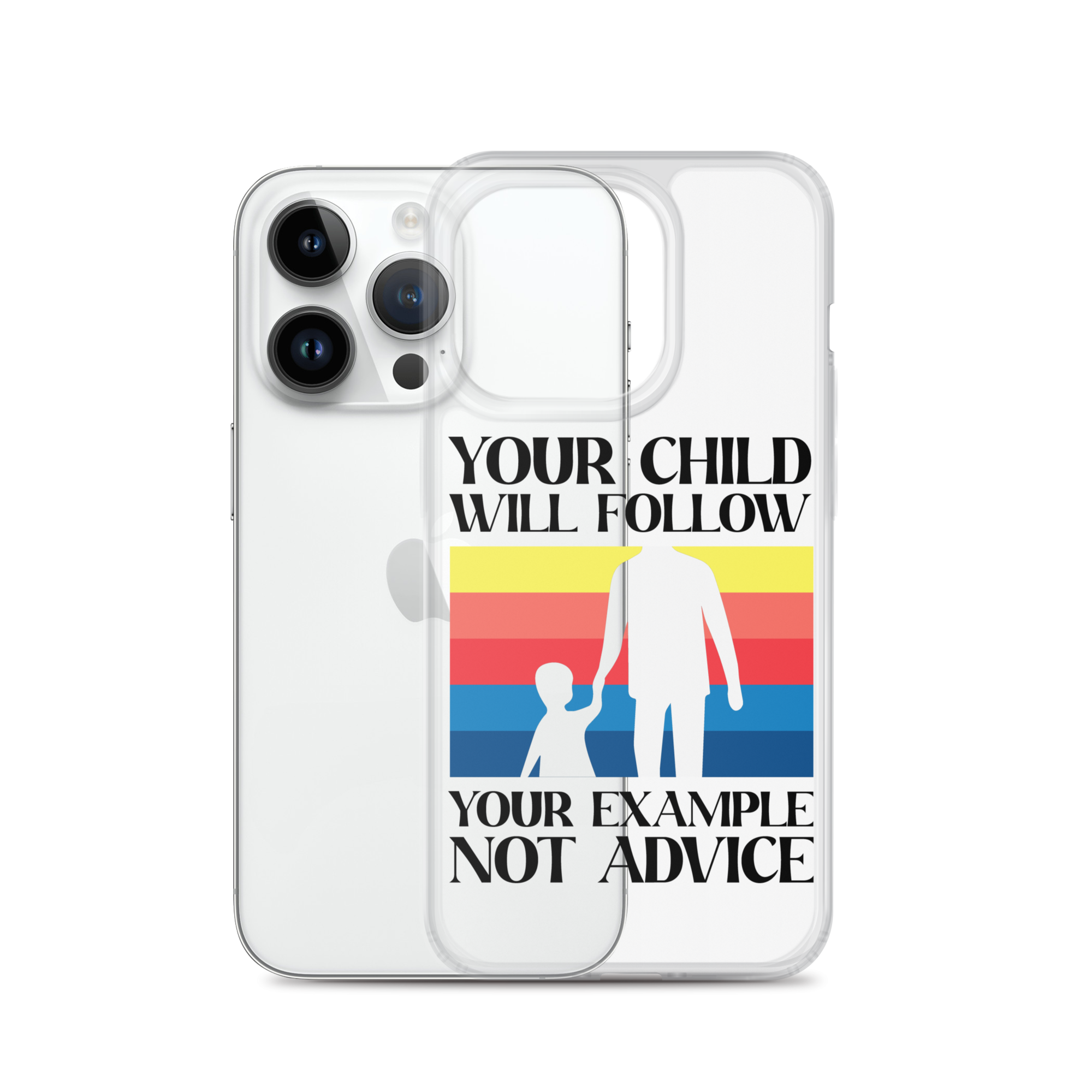 Your Child Will Follow Your Example Not Advice Clear Case for iPhone®