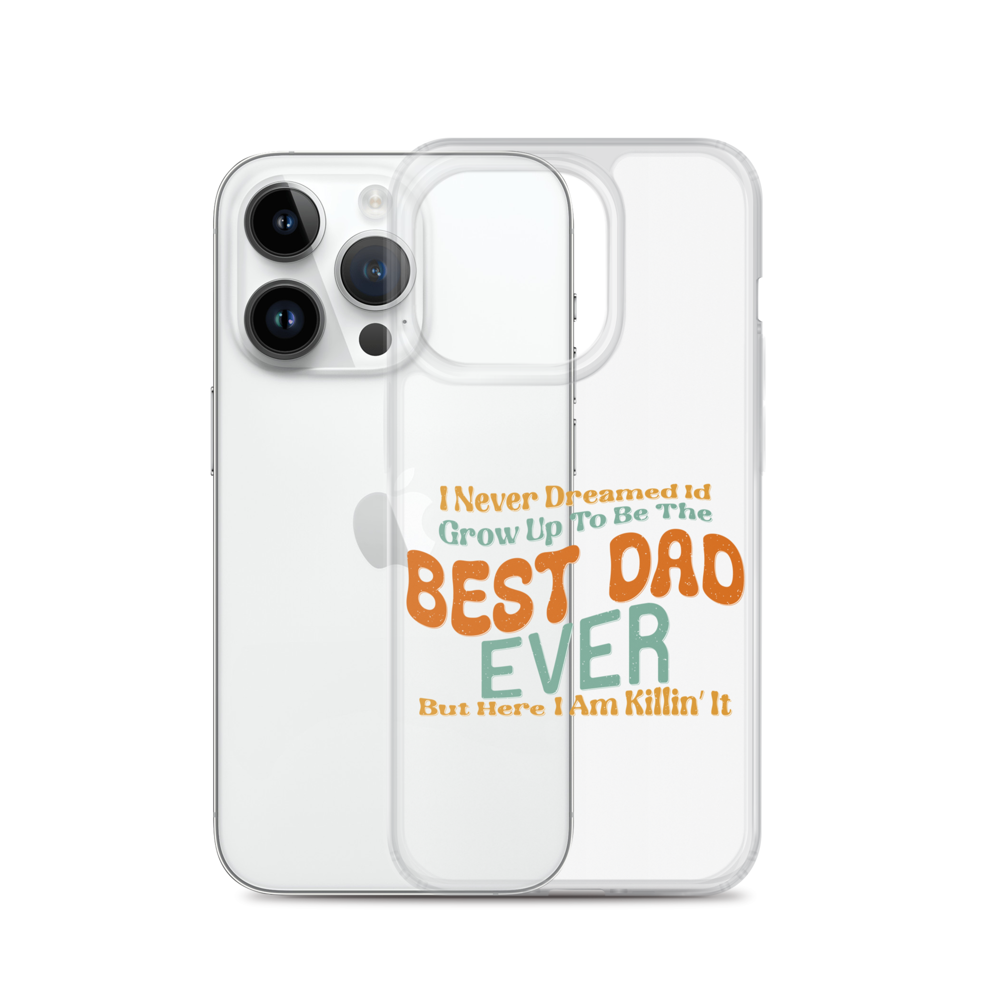 I Never Dreamed I'd Grow Up To Be The Best Dad Ever But Here I'm Killin' It Clear Case for iPhone®