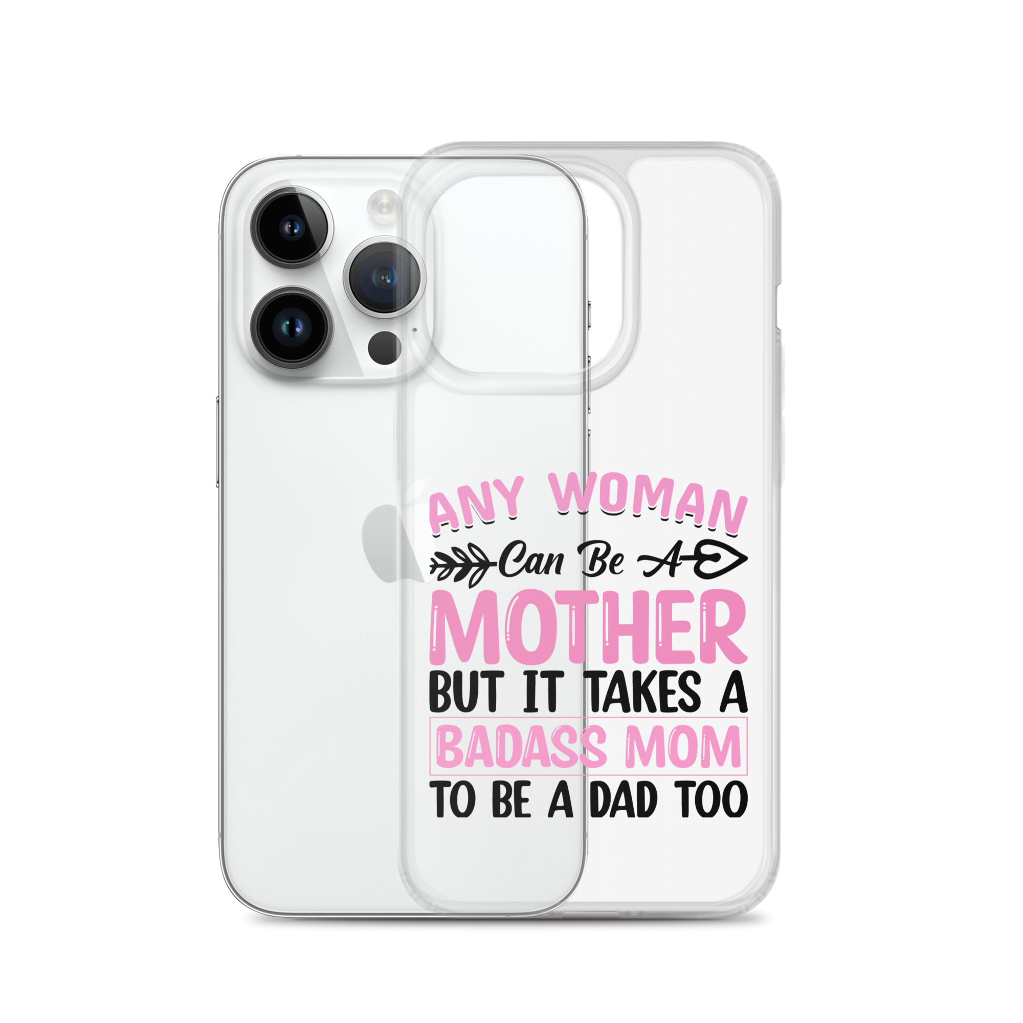 Any Woman Can Be A Mother But It Takes A Badass Mom To Be A Dad Too Clear Case for iPhone®