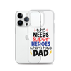 Who Needs Super Heroes When I Have Dad Clear Case for iPhone®