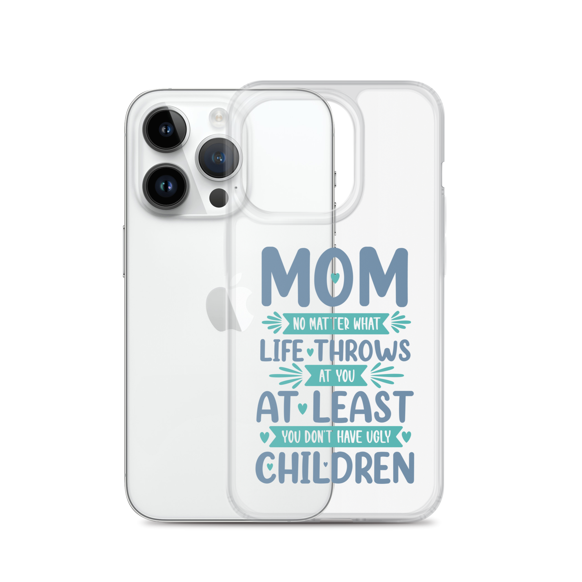 No Matter What Life Throws At You, At Least You Don't Have Ugly Children Clear Case for iPhone®