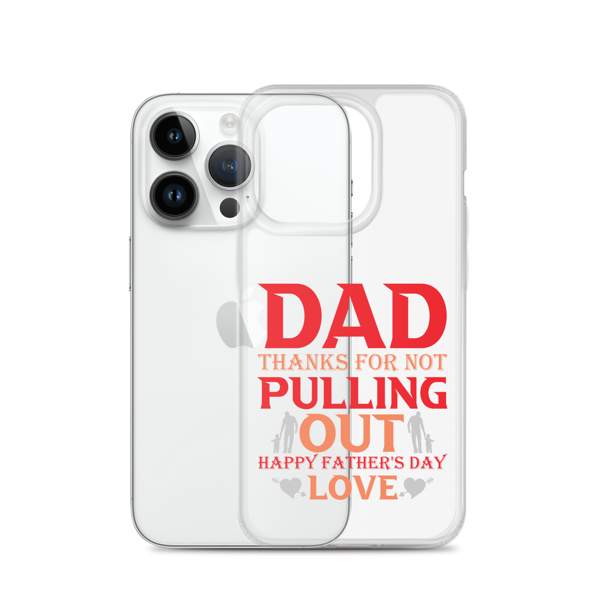 Dad Thanks For Not Pulling Out, Happy Father's Day, Love Clear Case for iPhone®