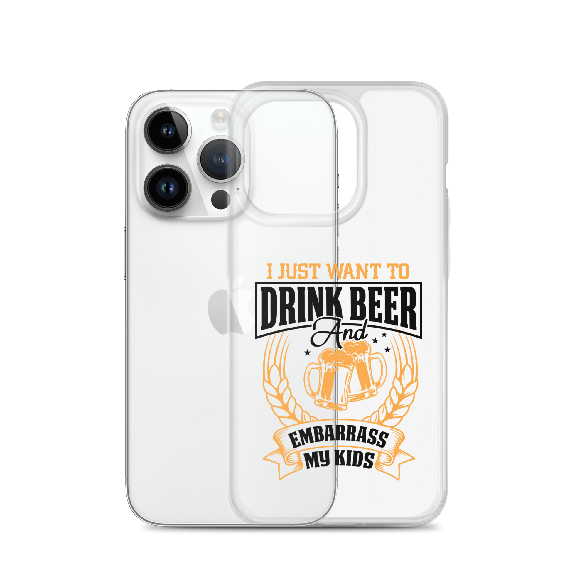 I Just Want To Drink Beer And Embarrass My Kids Clear Case for iPhone®