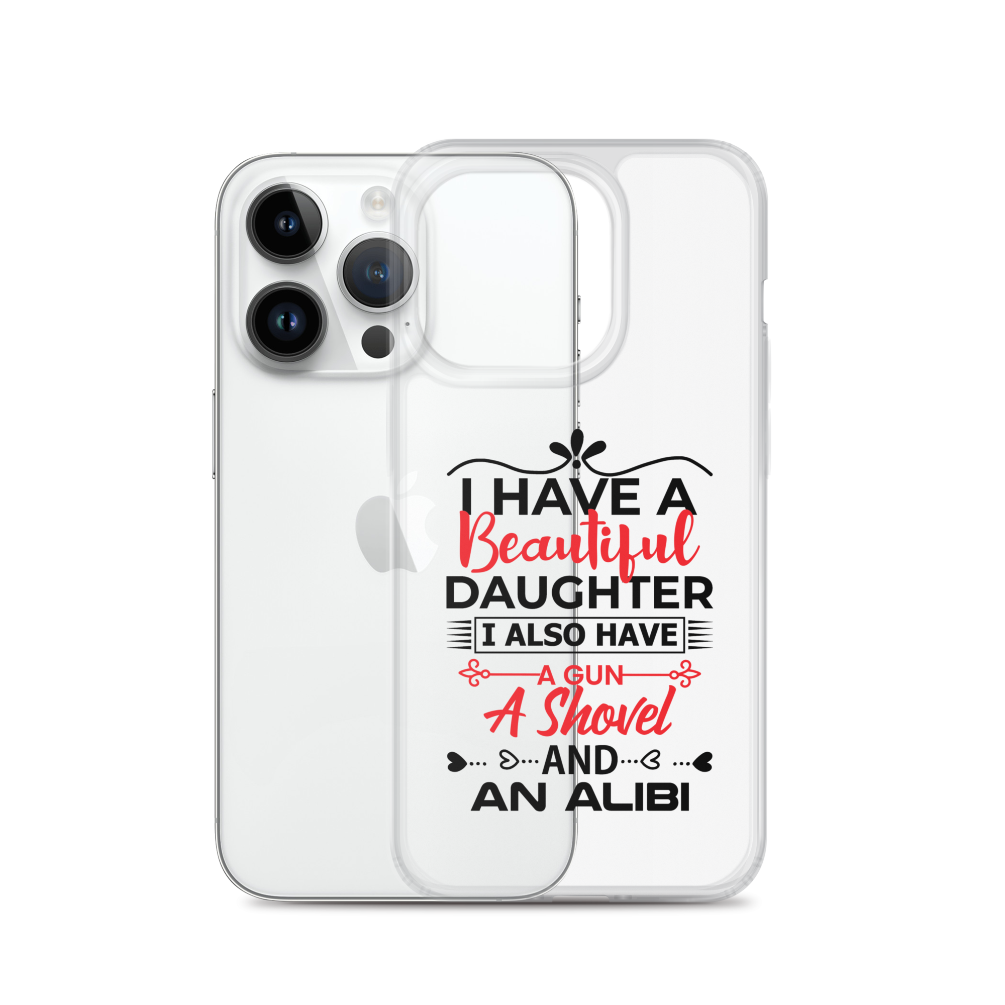 I Have A Beautiful Daughter. I Also Have A Gun, A Shovel, And An Alibi Clear Case for iPhone®