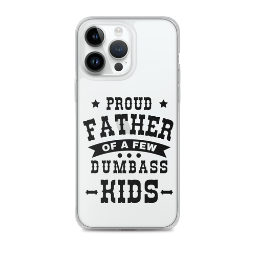 Proud Father Of A Few Dumbass Kids Clear Case for iPhone®