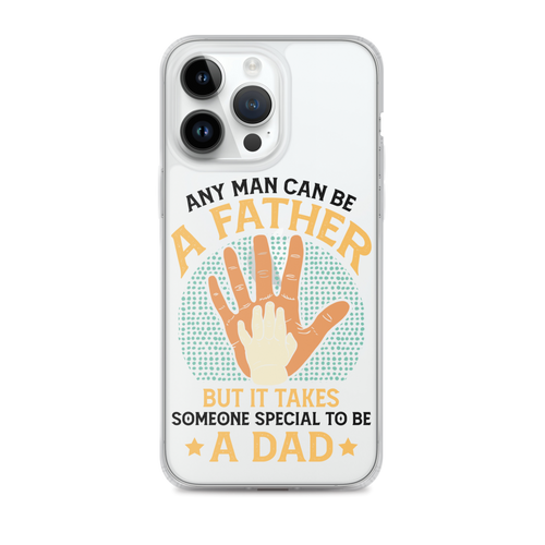 Any Man Can Be A Father But It Takes Someone Special To Be A Father Clear Case for iPhone®