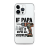 If Papa Can't Fix it We're all Screwed Clear Case for iPhone®