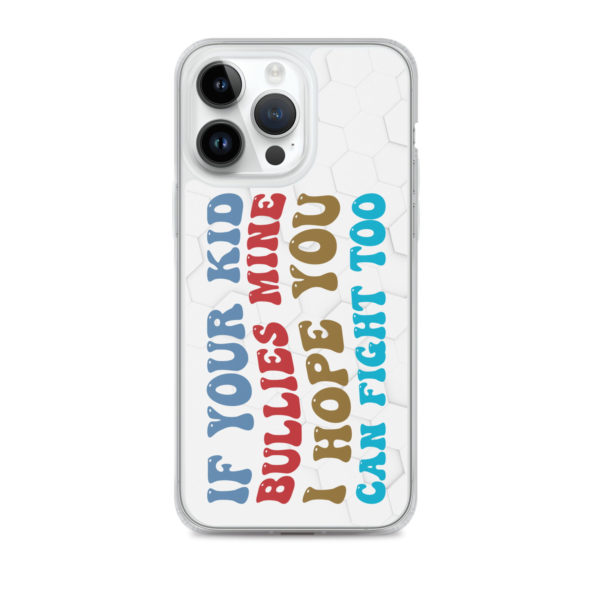 If Your Kid Bullies Mine I Hope You Can Fight Too Clear Case for iPhone®