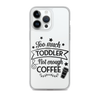 Too Much Toddler Not Enough Coffee Clear Case for iPhone®