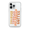 Too Much Toddler Not Enough Coffee Clear Case for iPhone®