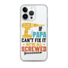 If Papa Can't Fix It We're All Screwed Clear Case for iPhone®