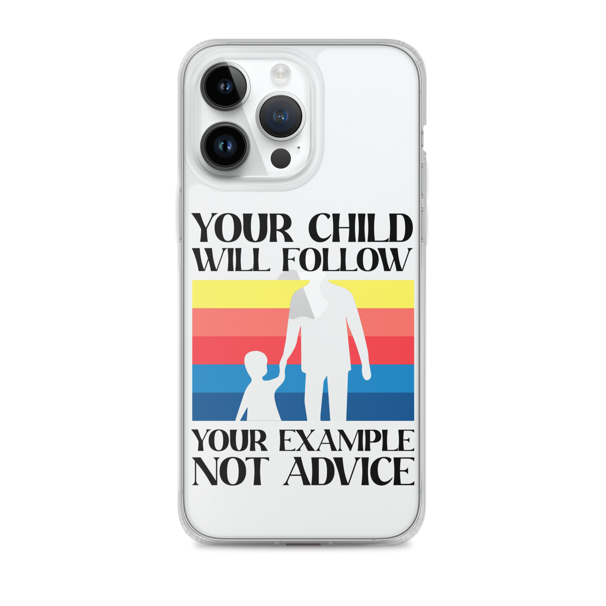 Your Child Will Follow Your Example Not Advice Clear Case for iPhone®