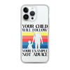 Your Child Will Follow Your Example Not Advice Clear Case for iPhone®