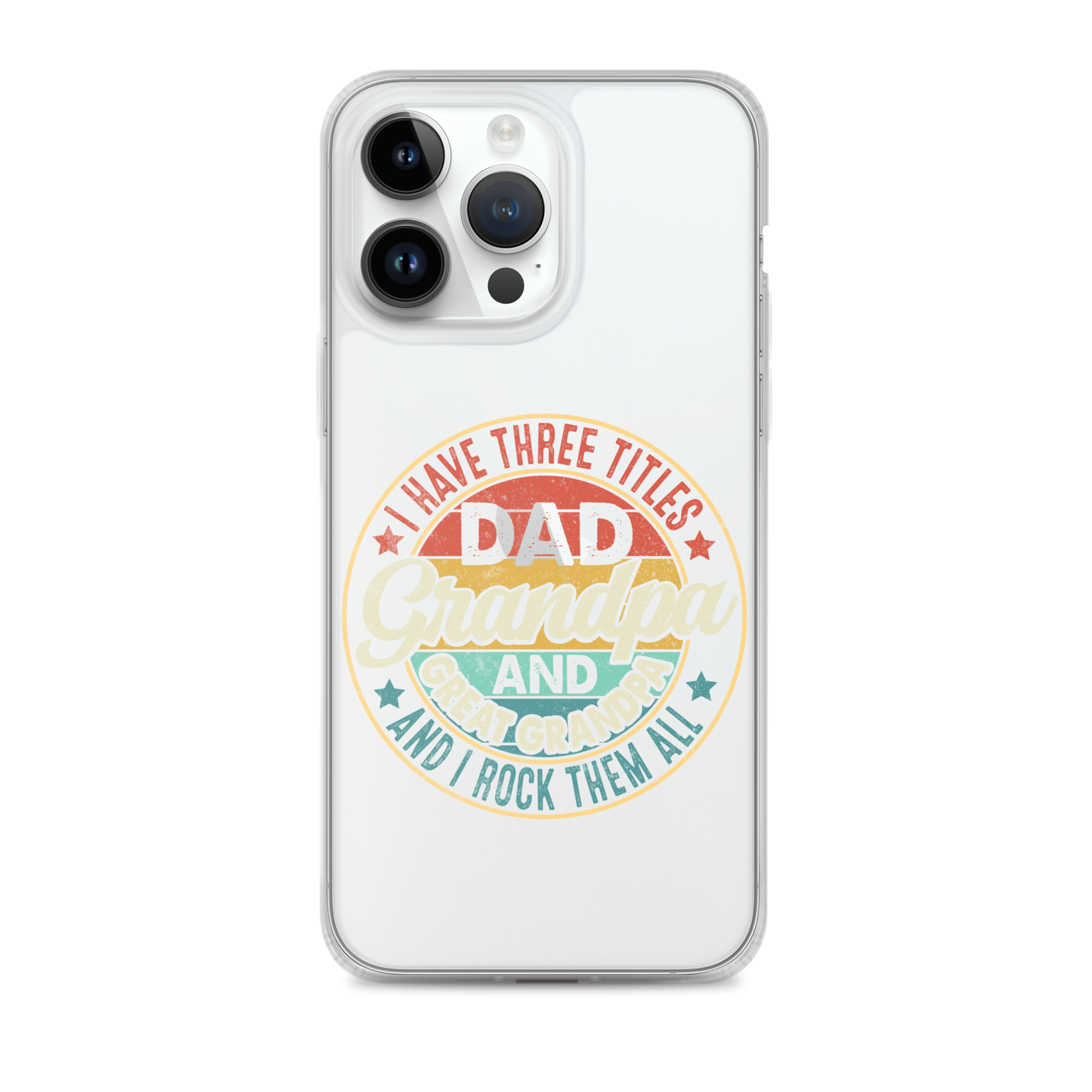 I Have Three Titles Dad Grandpa And Great Grandpa And I Rock Them All Clear Case for iPhone®