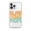 Go Ask Your Mom Clear Case for iPhone®