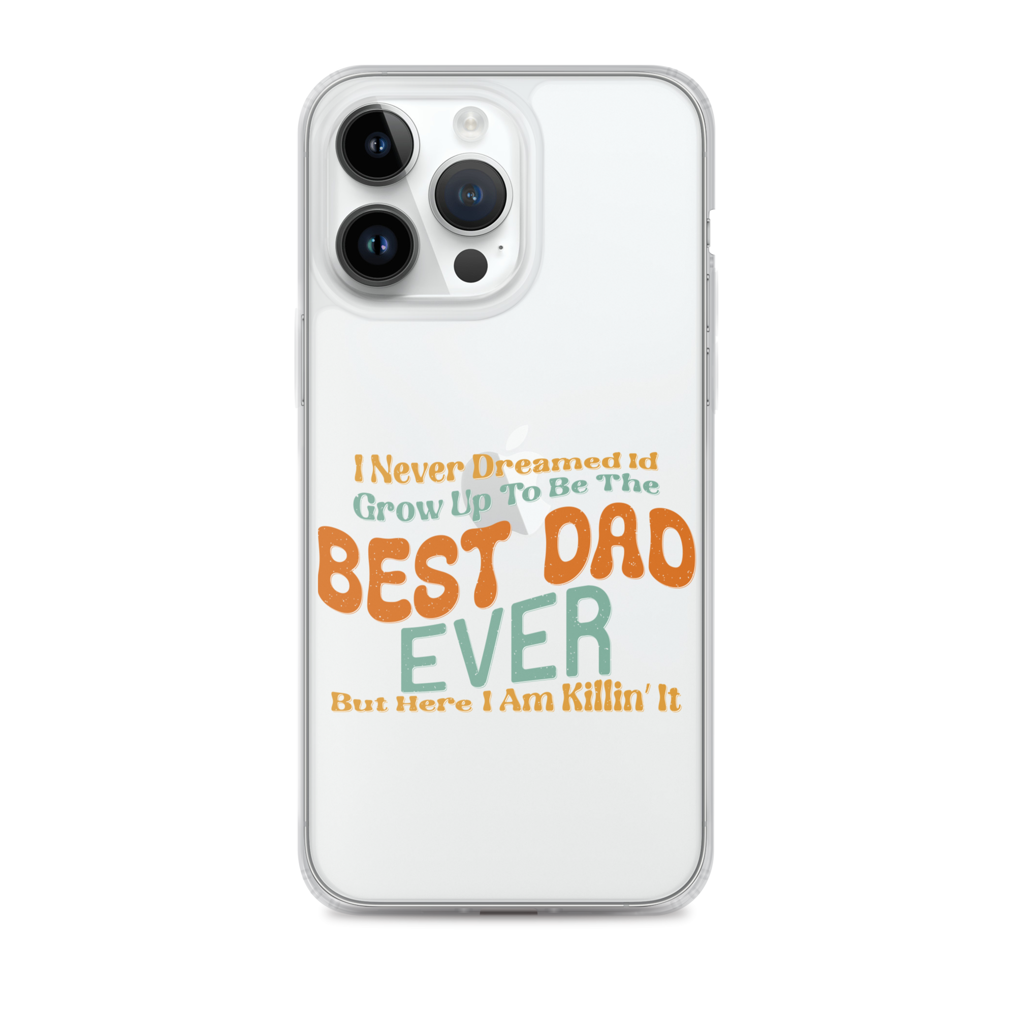 I Never Dreamed I'd Grow Up To Be The Best Dad Ever But Here I'm Killin' It Clear Case for iPhone®