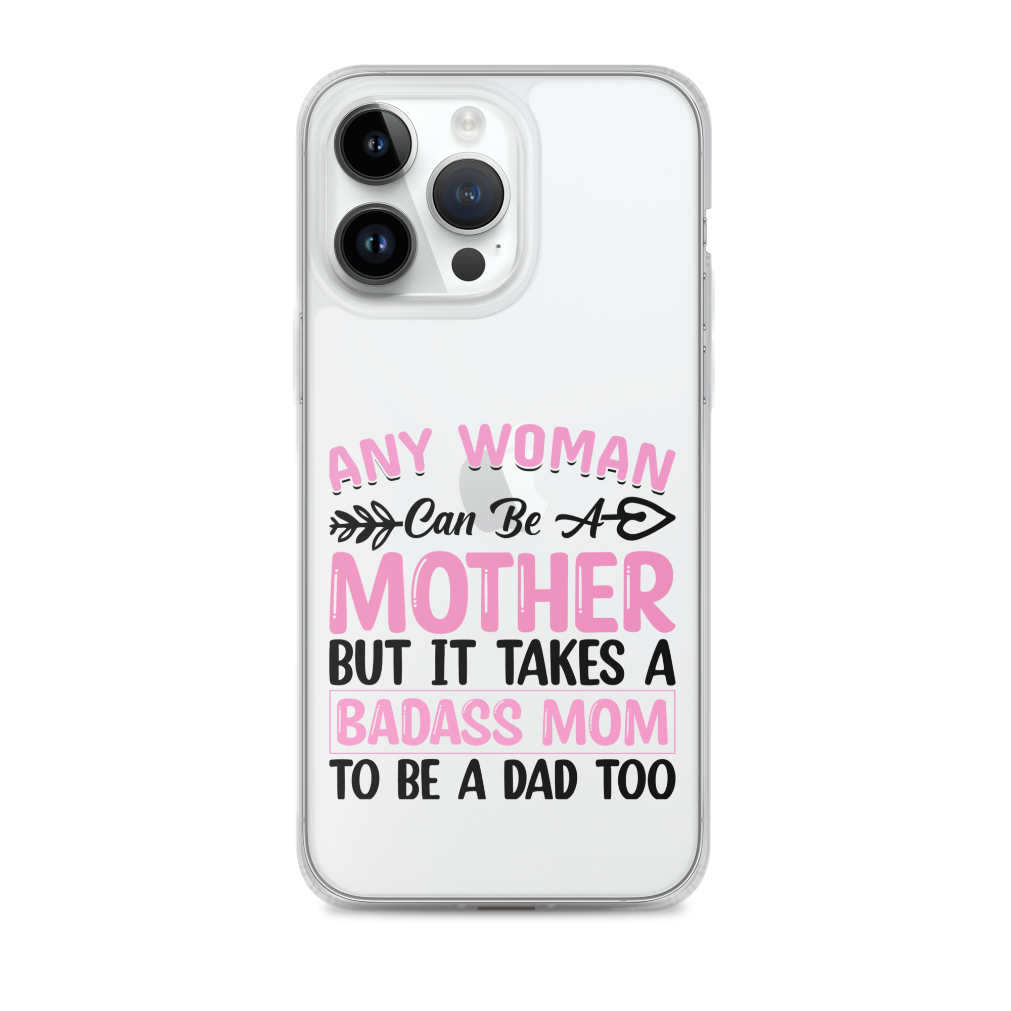 Any Woman Can Be A Mother But It Takes A Badass Mom To Be A Dad Too Clear Case for iPhone®