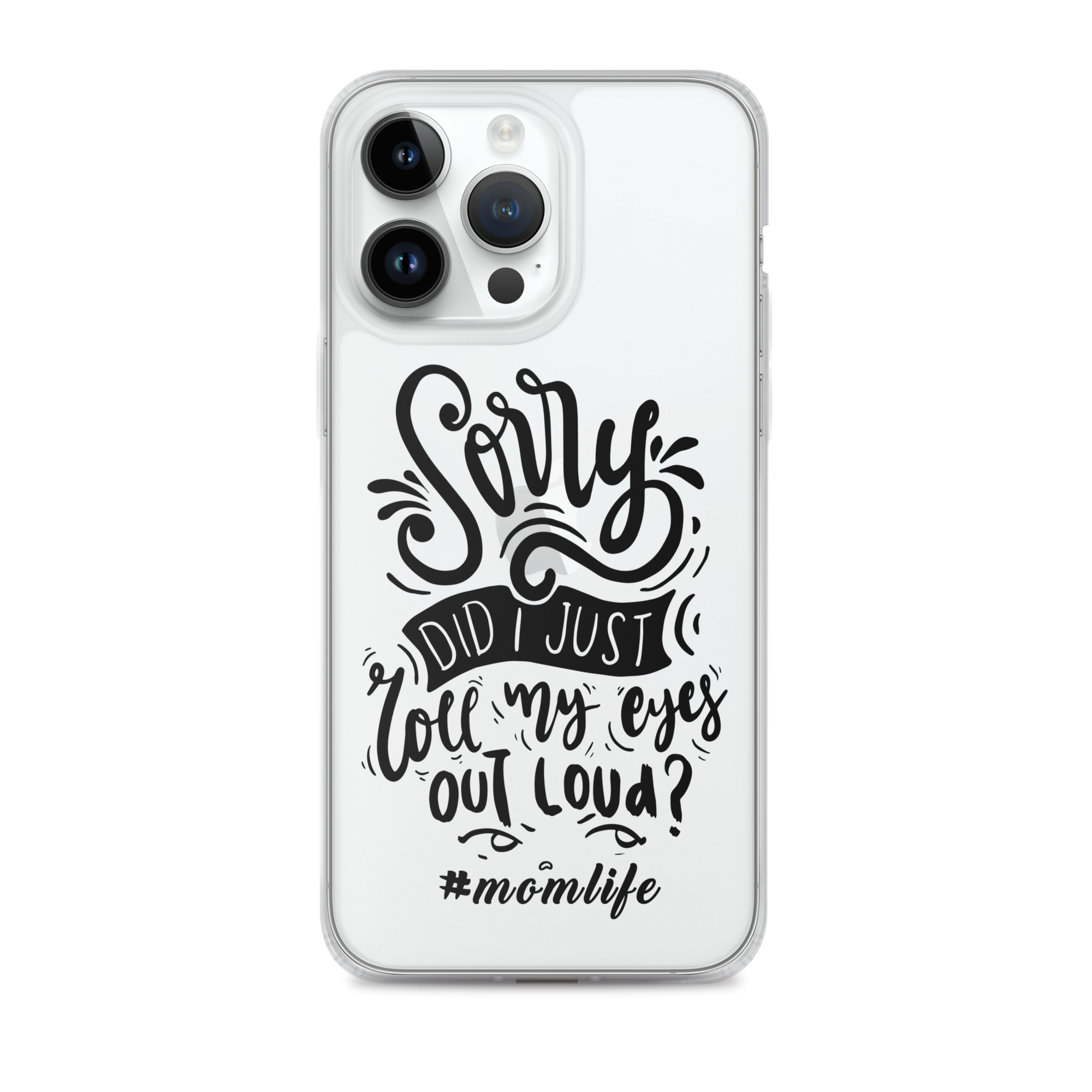 Sorry Did I Just Roll My Eyes Out Loud? #Momlife Clear Case for iPhone®