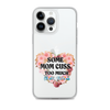 Some Mom Cuss Too Much. Oh Shit, That's Me Clear Case for iPhone®