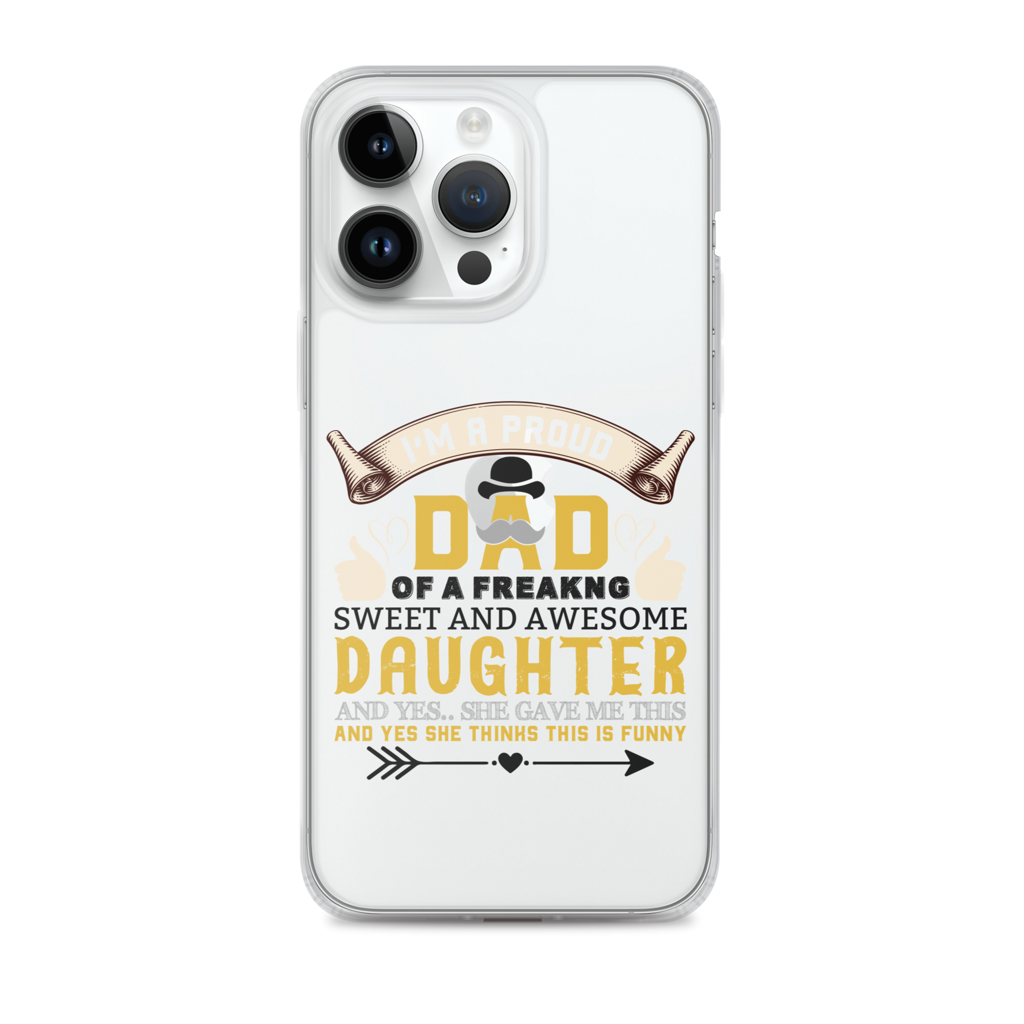 I'm A Proud Dad Of A Freaking Sweet And Awesome Daughter And Yes She Gave Me This And Yes she Thinks This Is Funny Clear Case for iPhone®