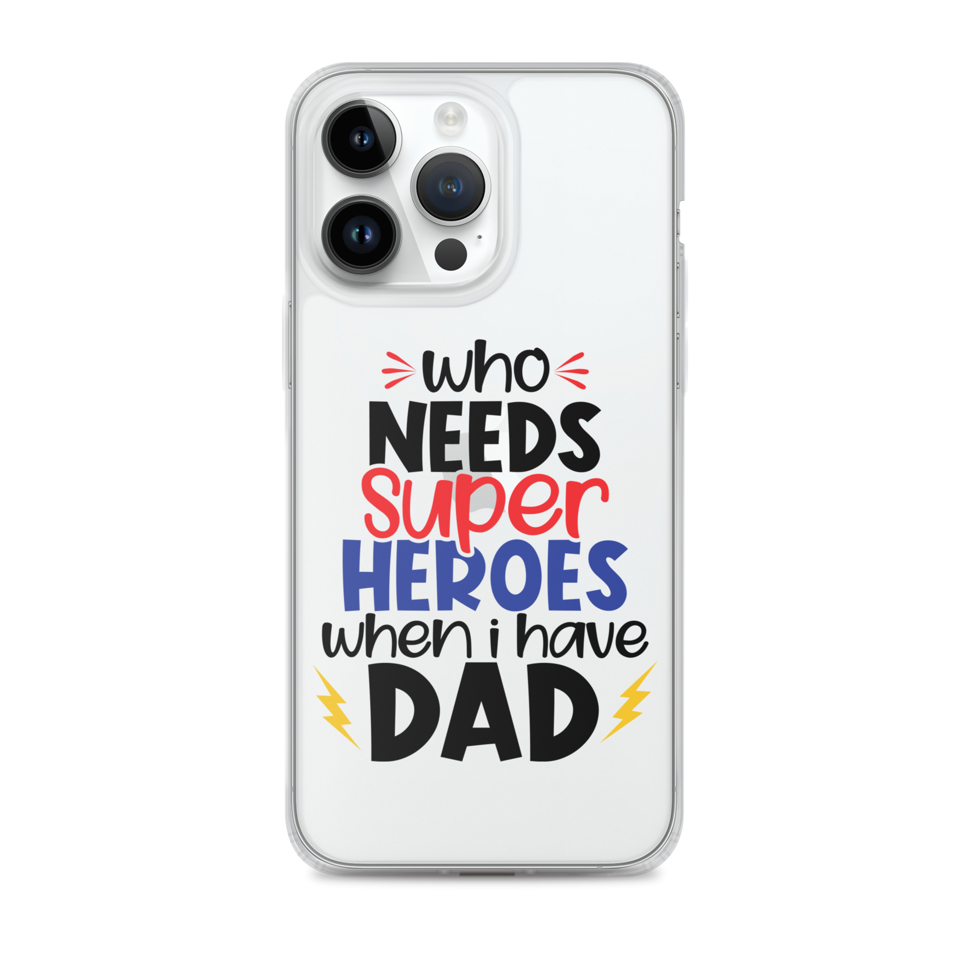 Who Needs Super Heroes When I Have Dad Clear Case for iPhone®