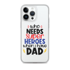 Who Needs Super Heroes When I Have Dad Clear Case for iPhone®