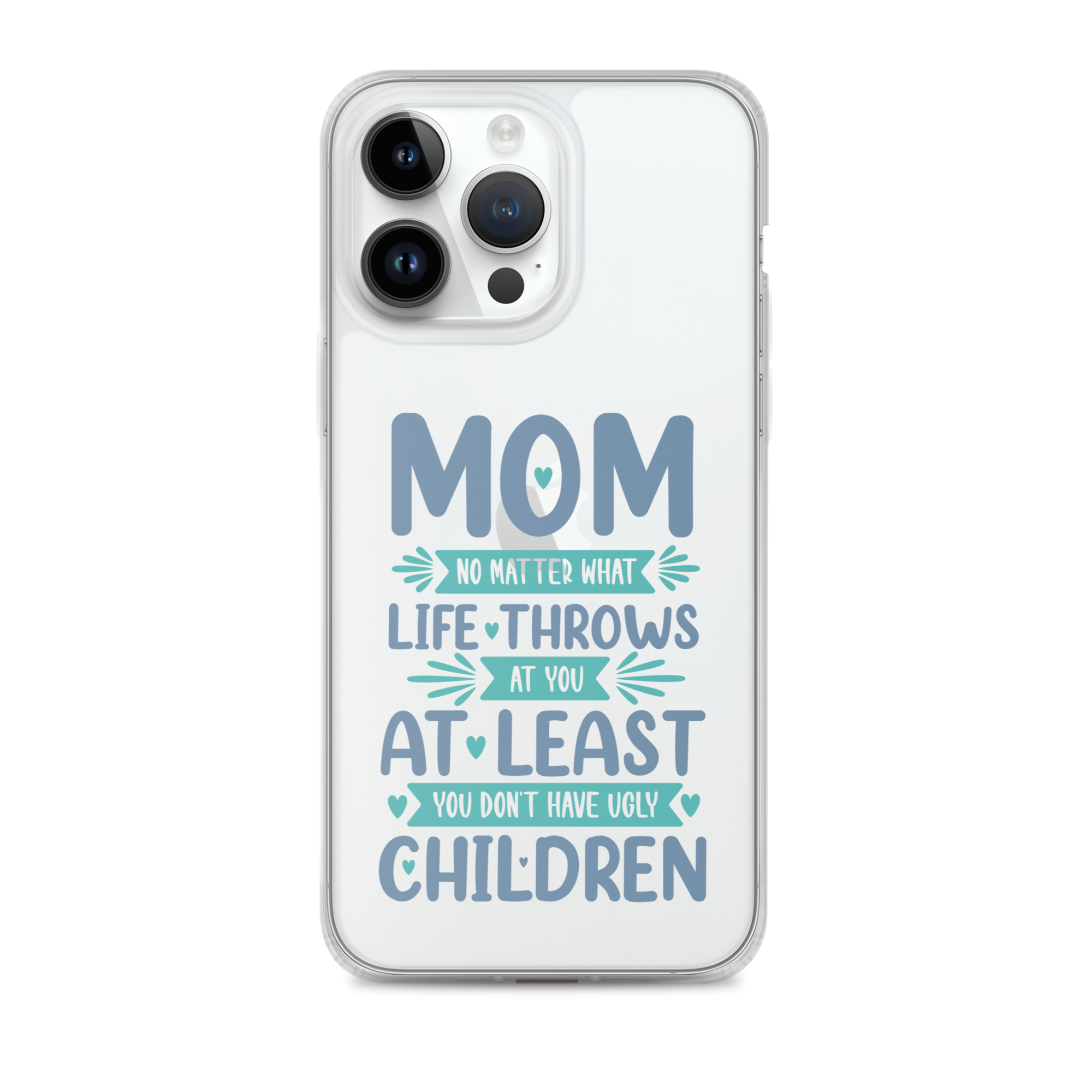 No Matter What Life Throws At You, At Least You Don't Have Ugly Children Clear Case for iPhone®