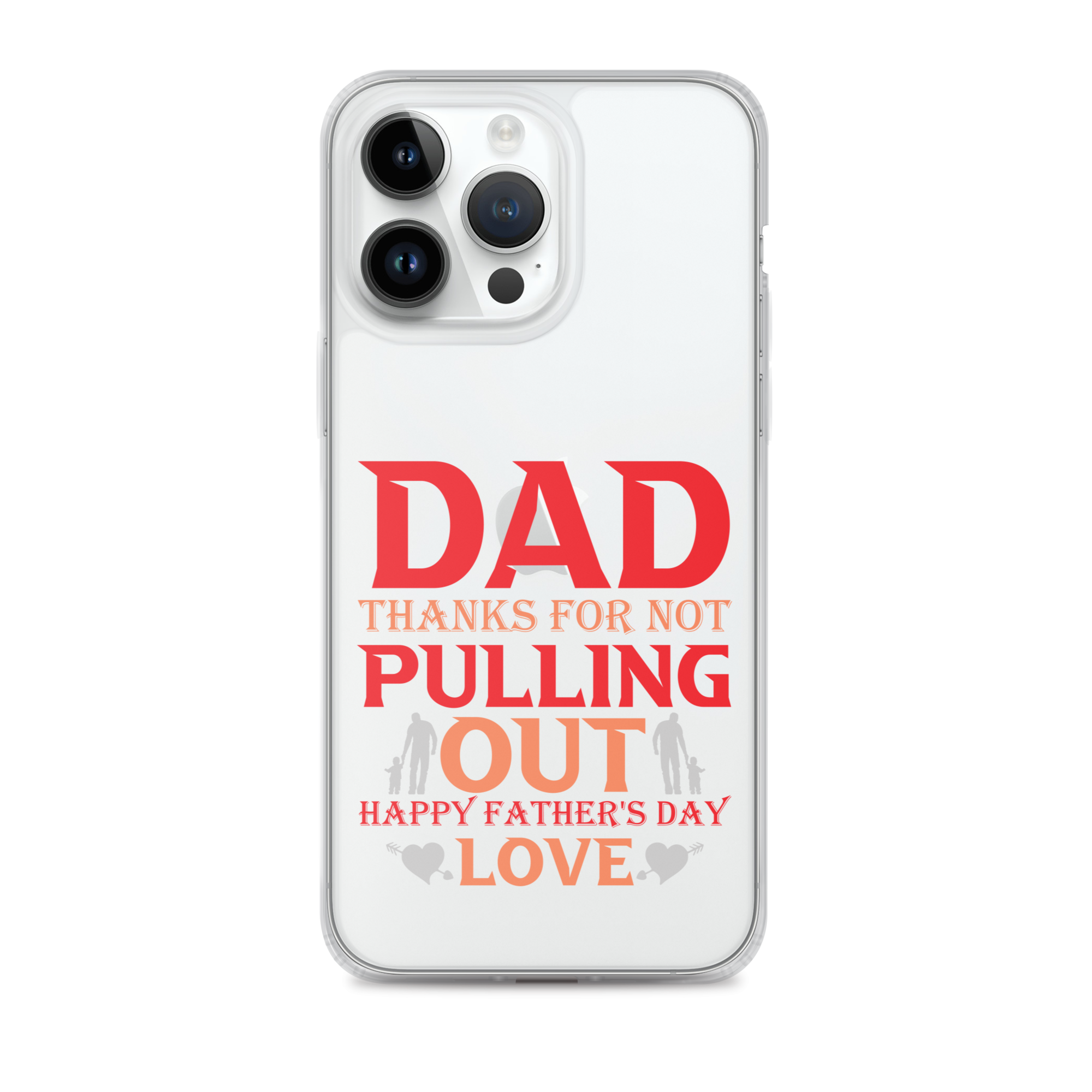 Dad Thanks For Not Pulling Out, Happy Father's Day, Love Clear Case for iPhone®