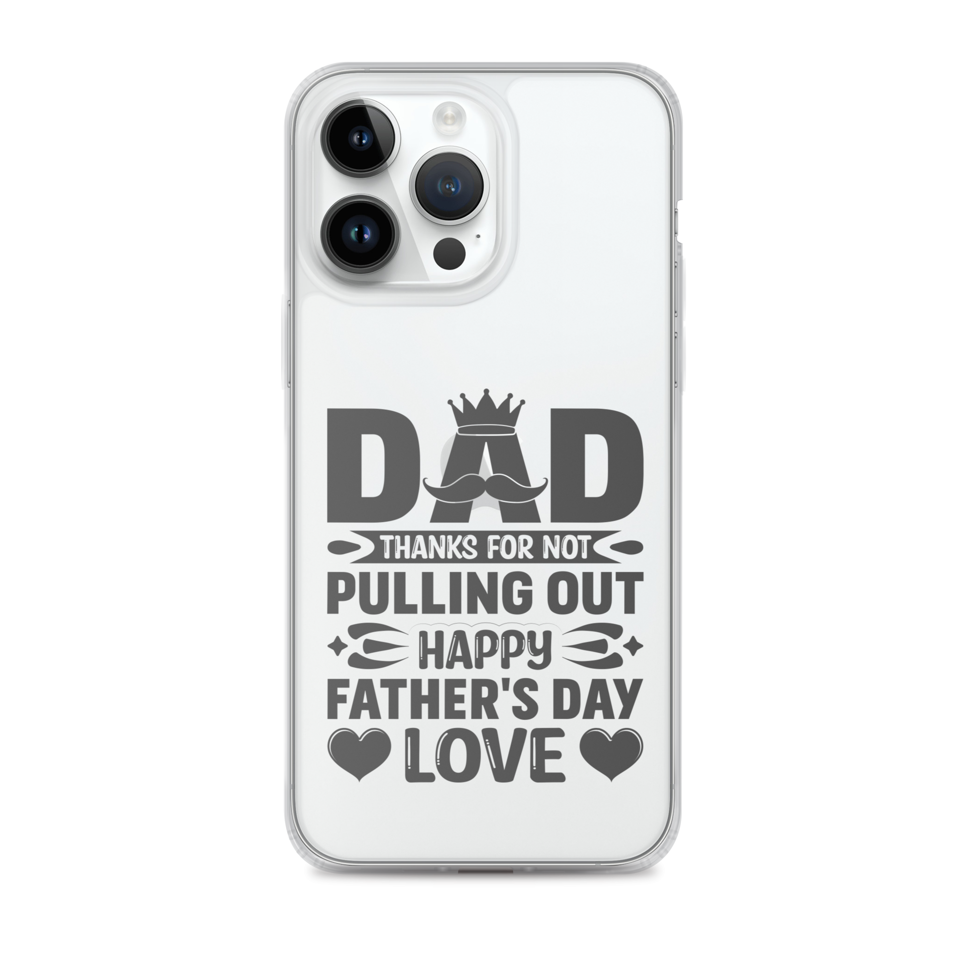 Dad Thanks For Not Pulling Out, Happy Father's Day, Love Clear Case for iPhone®